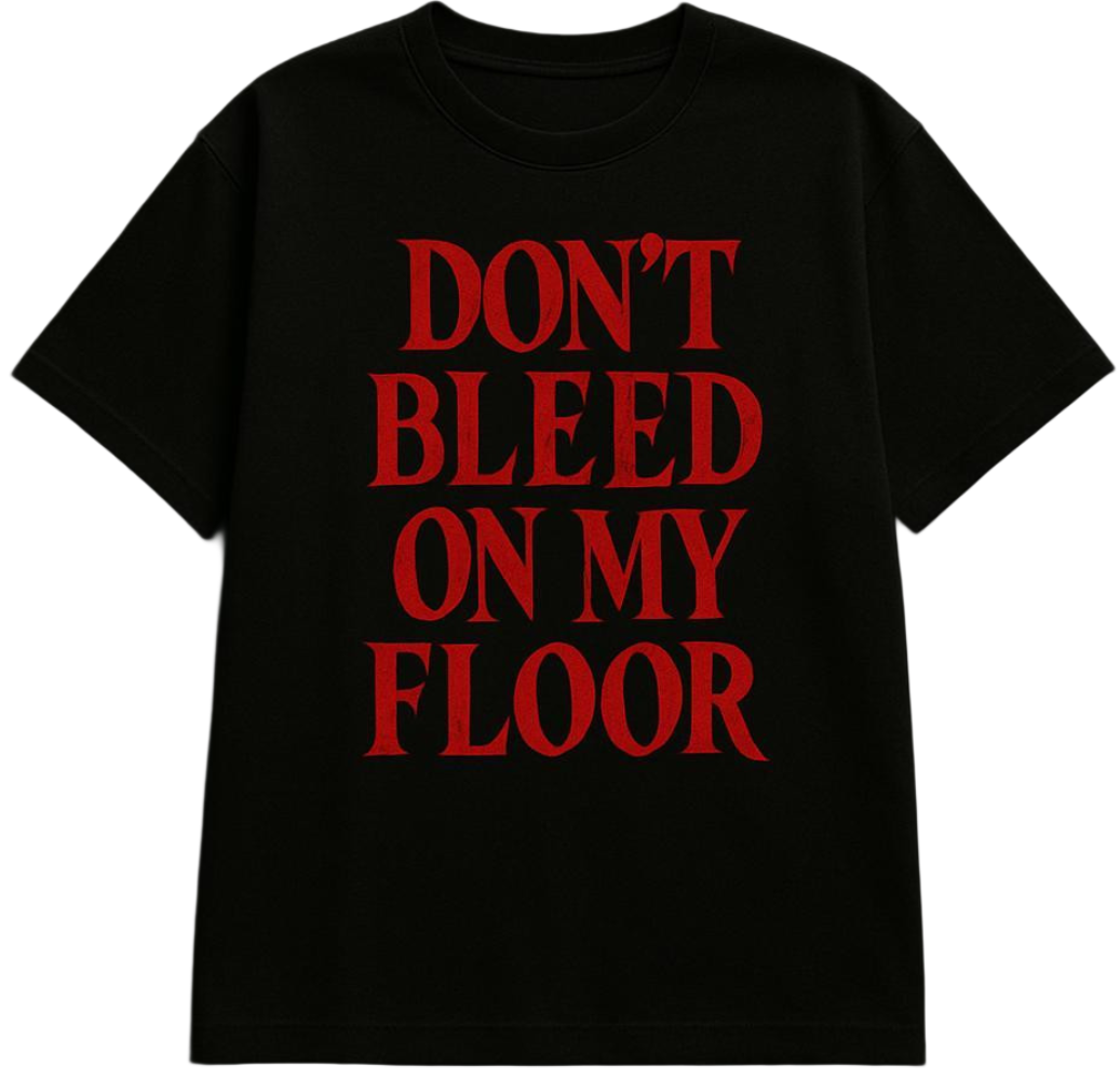 DONT BLEED ON MY FLOOR TEE
